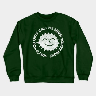 Why'd You Only Call Me When You're High Crewneck Sweatshirt